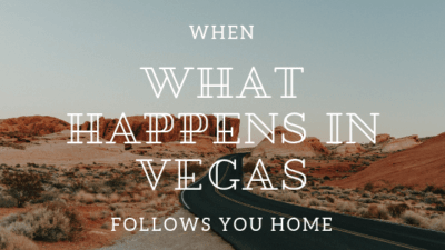 When What Happens in Vegas Follows You Home
